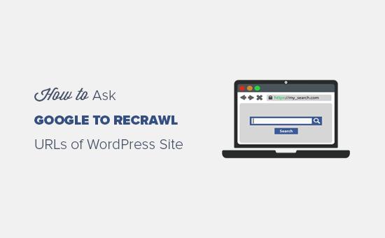 How to ask Google to recrawl URLs of your WordPress site How to ask Google to recrawl URLs of your WordPress site