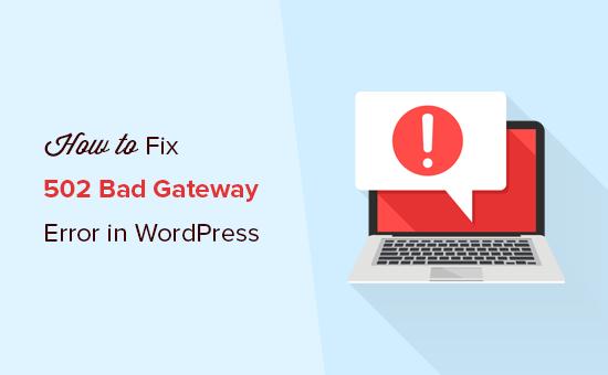 How to fix the 502 bad gateway error in WordPress How to fix the 502 bad gateway error in WordPress