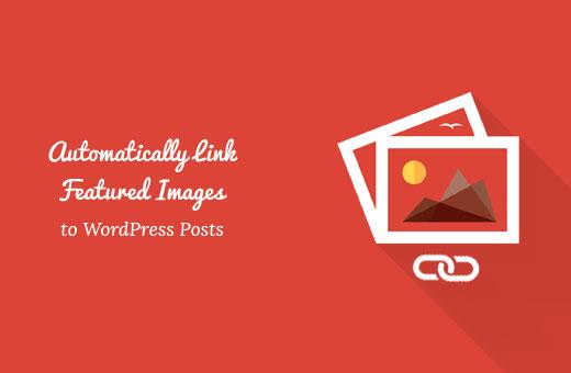 Automatically link featured images to posts in WordPress Automatically link featured images to posts in WordPress
