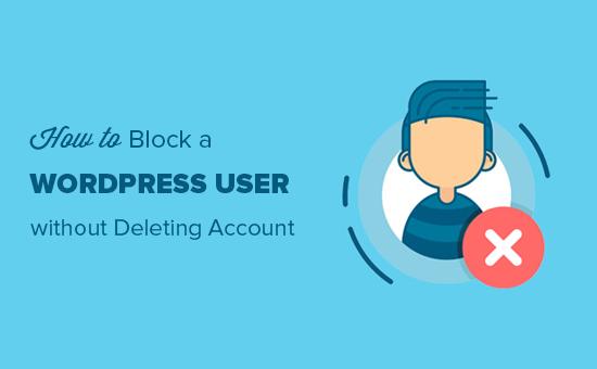 Blocking a WordPress user without deleting their account Blocking a WordPress user without deleting their account