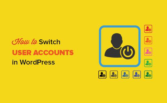 Instantly Switch User Accounts in WordPress Instantly Switch User Accounts in WordPress