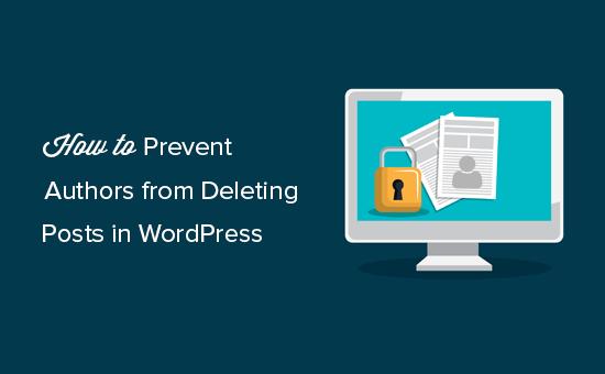 How to prevent authors from deleting posts in WordPress How to prevent authors from deleting posts in WordPress