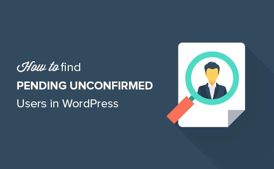 How to find pending unconfirmed users in WordPress How to find pending unconfirmed users in WordPress