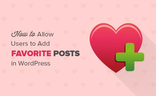How to Allow Users to Add Favorite Posts in WordPress How to Allow Users to Add Favorite Posts in WordPress