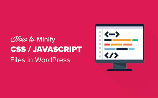 How to Minify CSS/JavaScript Files in WordPress How to Minify CSS/JavaScript Files in WordPress