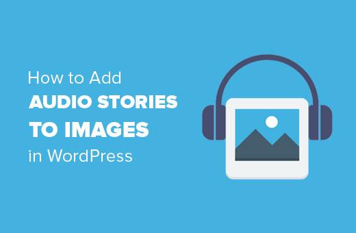 How to add audio stories to images in WordPress How to add audio stories to images in WordPress