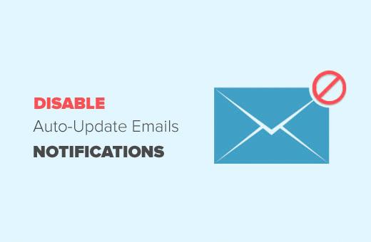 How to Disable Automatic Update Email Notification in WordPress How to Disable Automatic Update Email Notification in WordPress