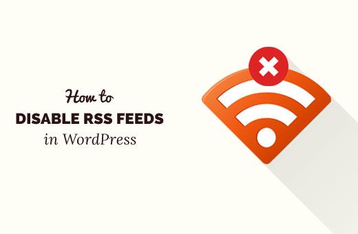 Disable RSS Feeds in WordPress Disable RSS Feeds in WordPress