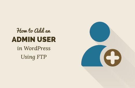 Adding an admin user in WordPress using FTP Adding an admin user in WordPress using FTP